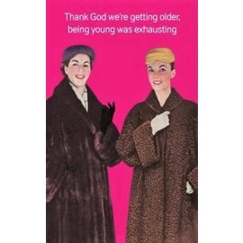 Cath Tate Greeting card - Thank God we're getting older, being young was exhausting