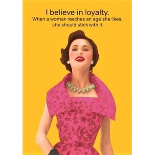 Cath Tate Greeting card - I believe in loyalty. When a woman reaches an age she likes, she should stick with it
