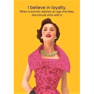 Cath Tate Wenskaart Life is Rosie - I believe in loyalty. When a woman reaches an age she likes, she should stick with it