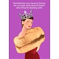 Cath Tate Greeting card - Sometimes you have to Throw on a crown and remind  them who they’re dealing with