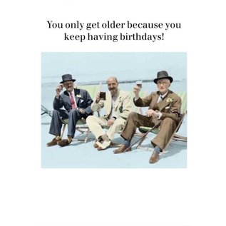 Cath Tate Grußkarte  - You only get older because you keep having birthdays!