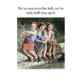 Cath Tate Greeting card - We’re not over the hill, we’re only half way up it.