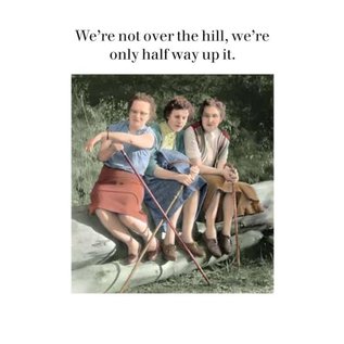 Cath Tate Greeting card - We’re not over the hill, we’re only half way up it.