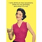 Cath Tate Greeting card - I only drink on two occasions: when it’s my birthday and when it’s not