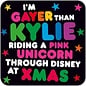 Dean Morris Coaster - I'm gayer than Kylie riding a pink unicorn through disney at xmas