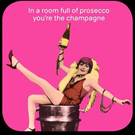 Cath Tate Coater - In a room full off prosecco you are the champagne