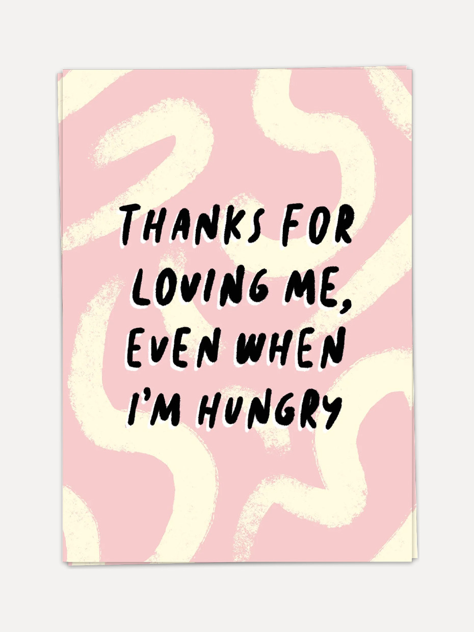Kaart Blanche greeting card Loving me hungy 1. Bring a smile to someone's face and thank them for their unconditional lov...