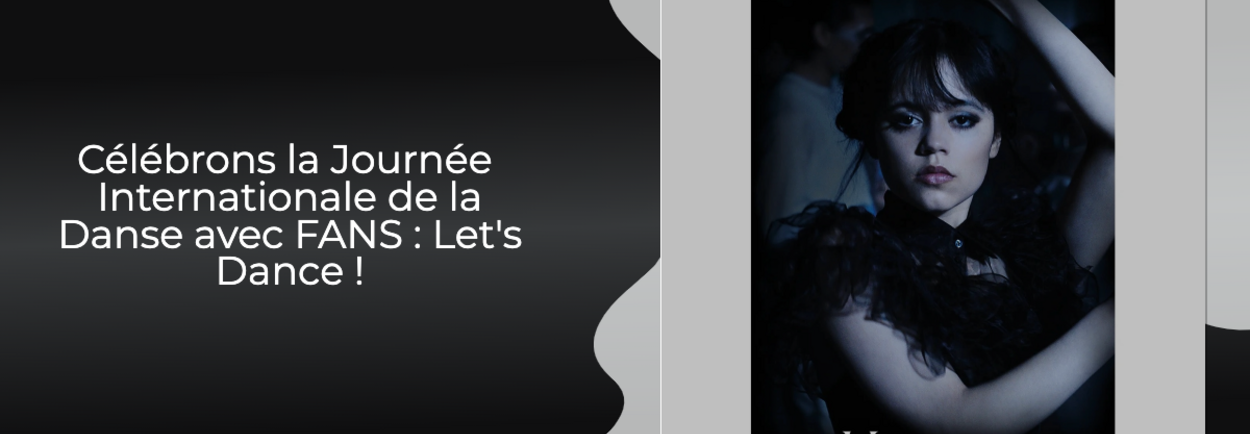 Célébrons la Journée Internationale de la Danse avec FANS : Let's Dance ! Célébrons la Journée Internationale de la Danse avec FANS : Let's Dance !