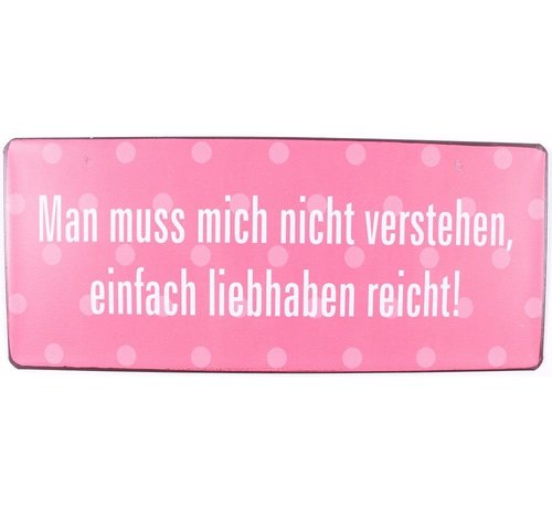 Blechschild - Man muss mich nicht verstehen, einfach liebhaben reicht!