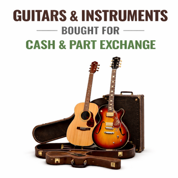 Guitars & Instruments bought for Cash & Part Exchange
