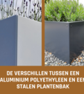 Aluminium polyethyleen plantenbak en stalen plantenbak; wat zijn de verschillen?