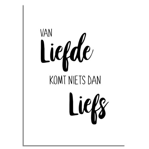 Van liefde komt niets dan liefs - Tekst poster - Wanddecoratie - Zwart wit 