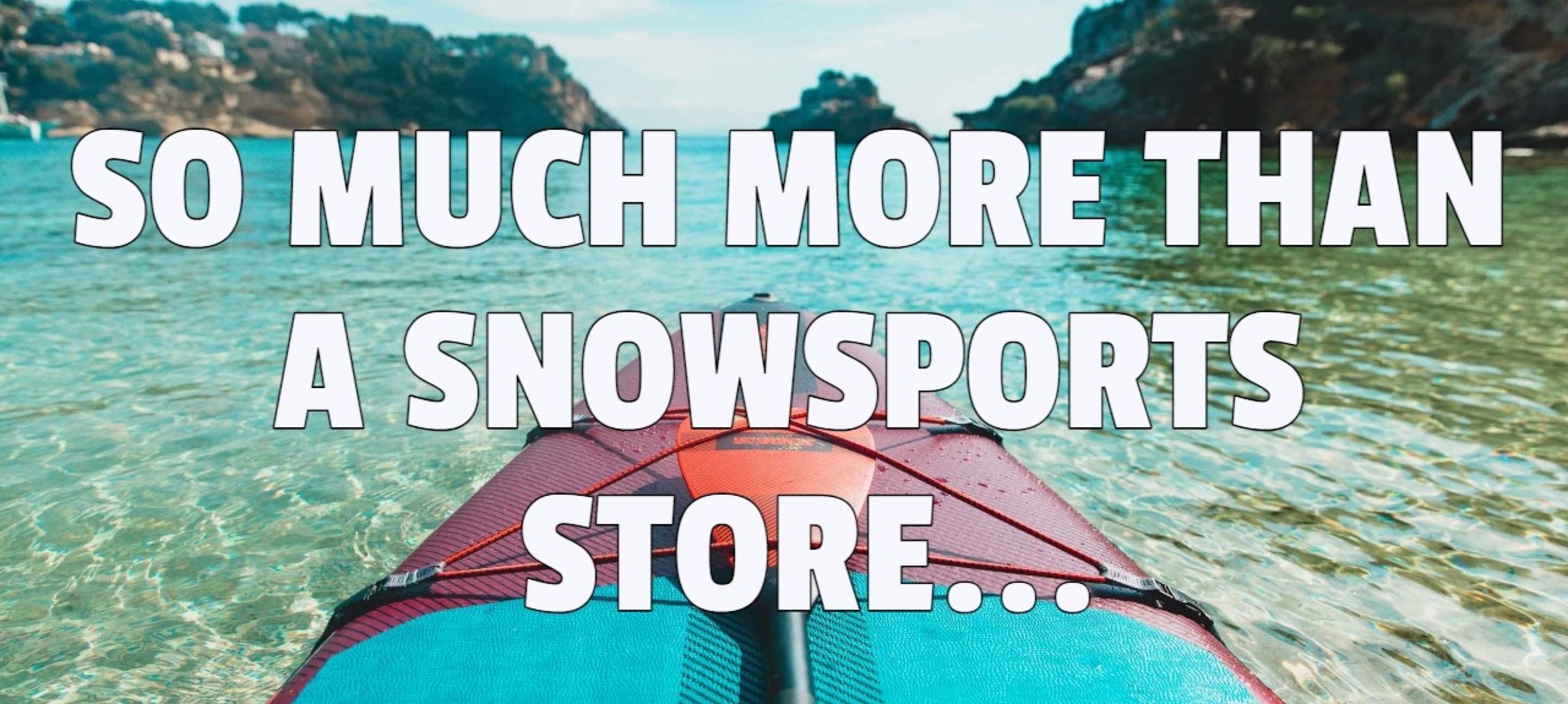 So much more than a Snowsports store...