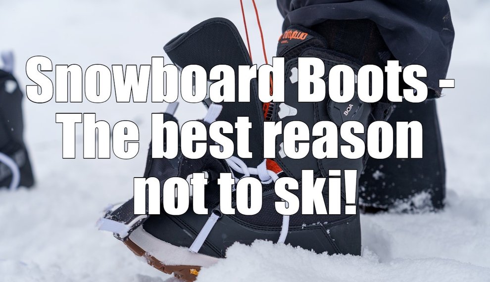 Snowboard boots - The best reason not to ski!