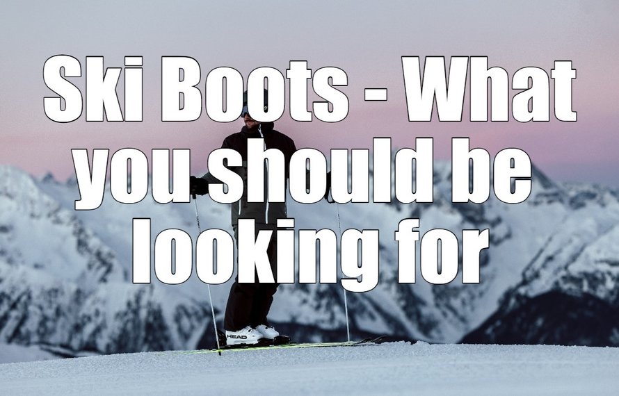 Ski Boots - What you should be looking for
