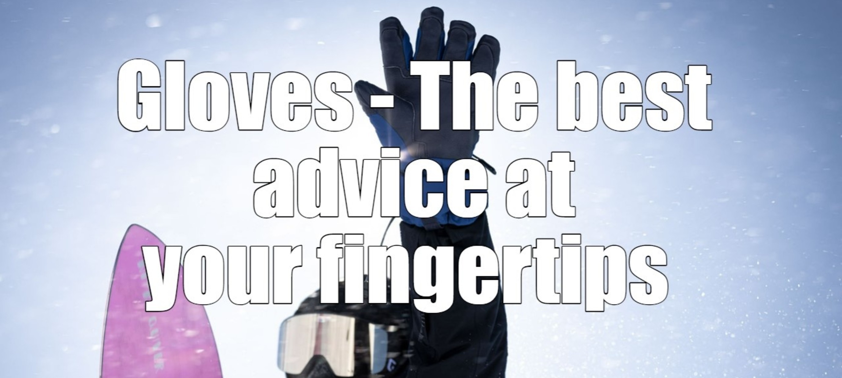 Gloves - The best advice at your fingertips 