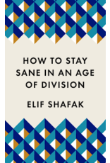 SHAFAK Elif How to Stay Sane in an Age of Division