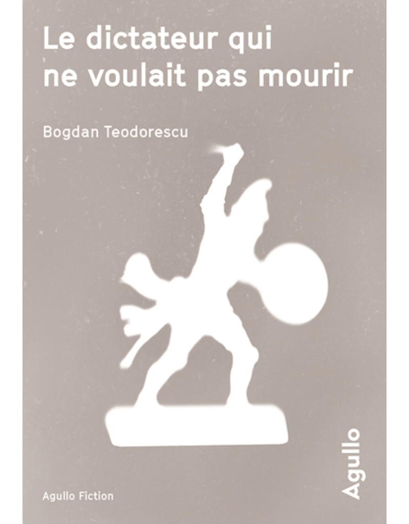 TEODORESCU Bogdan Le dictateur qui ne voulait pas mourir