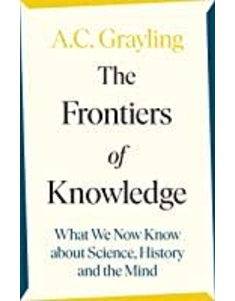 The Frontiers of Knowledge, What we now know about Science, History and the Mind