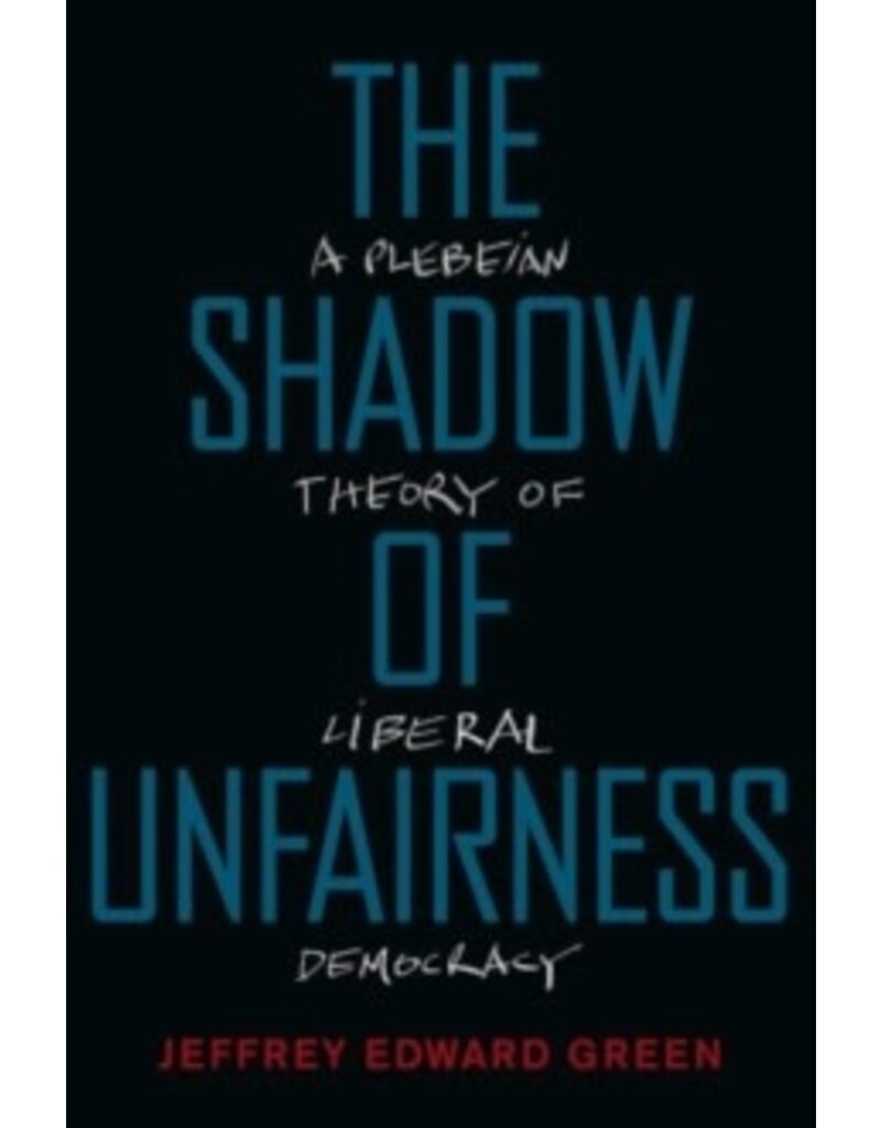 GREEN Jeffrey Edward The shadow of unfairness : a plebeian theory of democracy