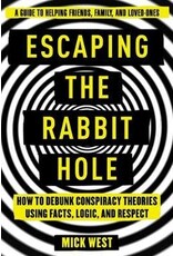 WEST Mick Escaping the Rabbit Hole : How to Debunk Conspiracy Theories Using Facts, Logic, and Respect