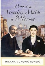 VUKOVIĆ RUNJIĆ Milana Proust u Veneciji, Matoš u Mlecima