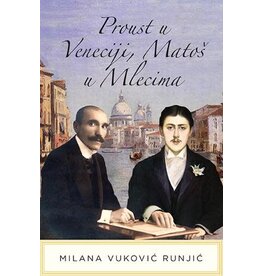 VUKOVIĆ RUNJIĆ Milana Proust u Veneciji, Matoš u Mlecima