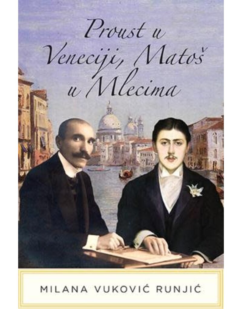 VUKOVIĆ RUNJIĆ Milana Proust u Veneciji, Matoš u Mlecima