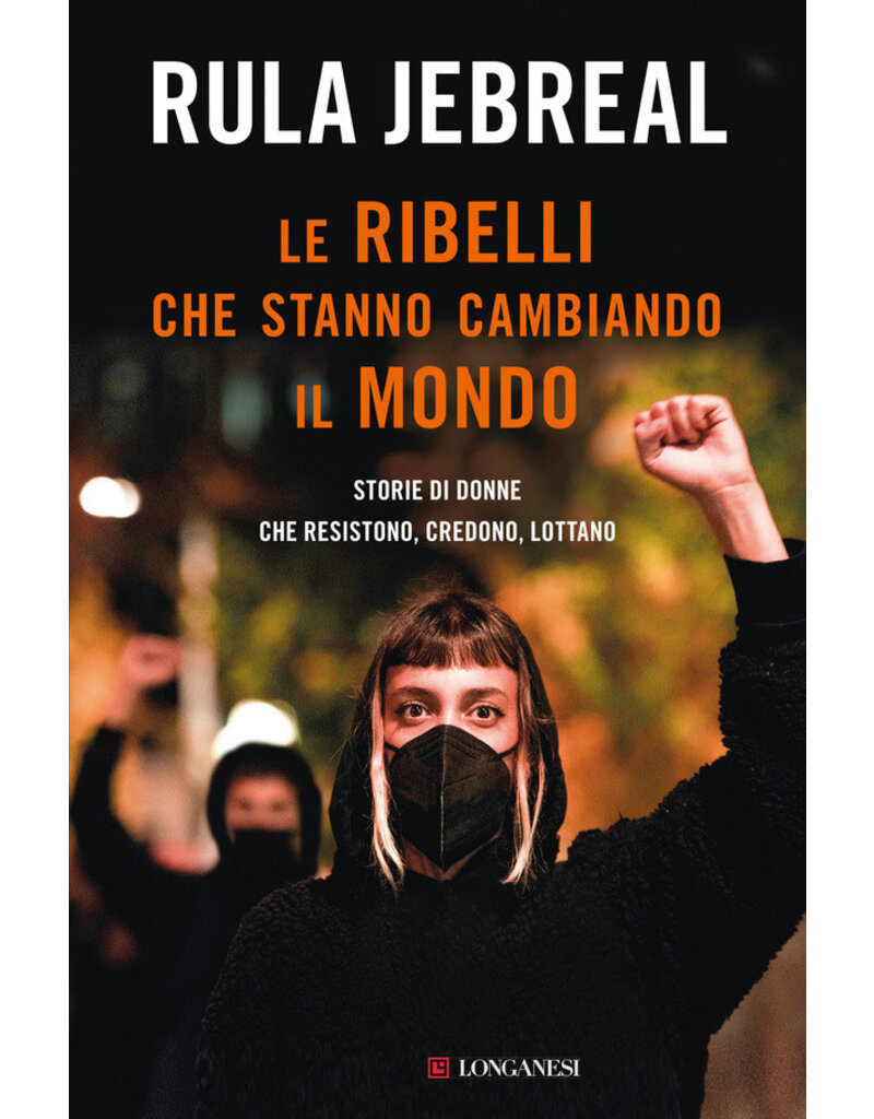 Le ribelli che stanno cambiando il mondo. Storie di donne che resistono, credono, lottano