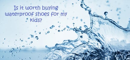 Is it worth buying waterproof shoes for my kids? 