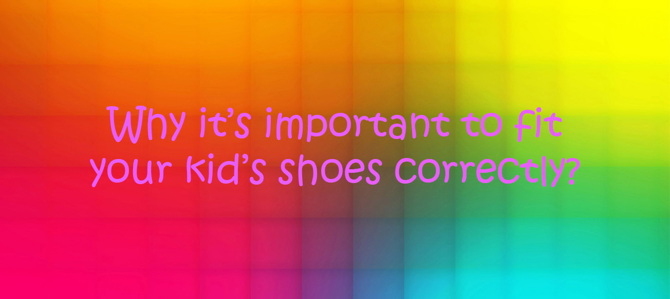 Why it’s important to fit your kids’ shoes correctly