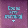 Yett Spruchfliese Doe ne keer normaal - flieder