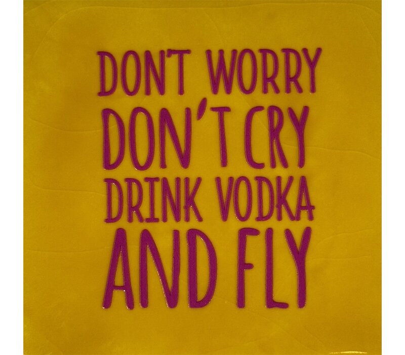 Spruchfliese Don't worry don't cry drink vodka and fly - gelb