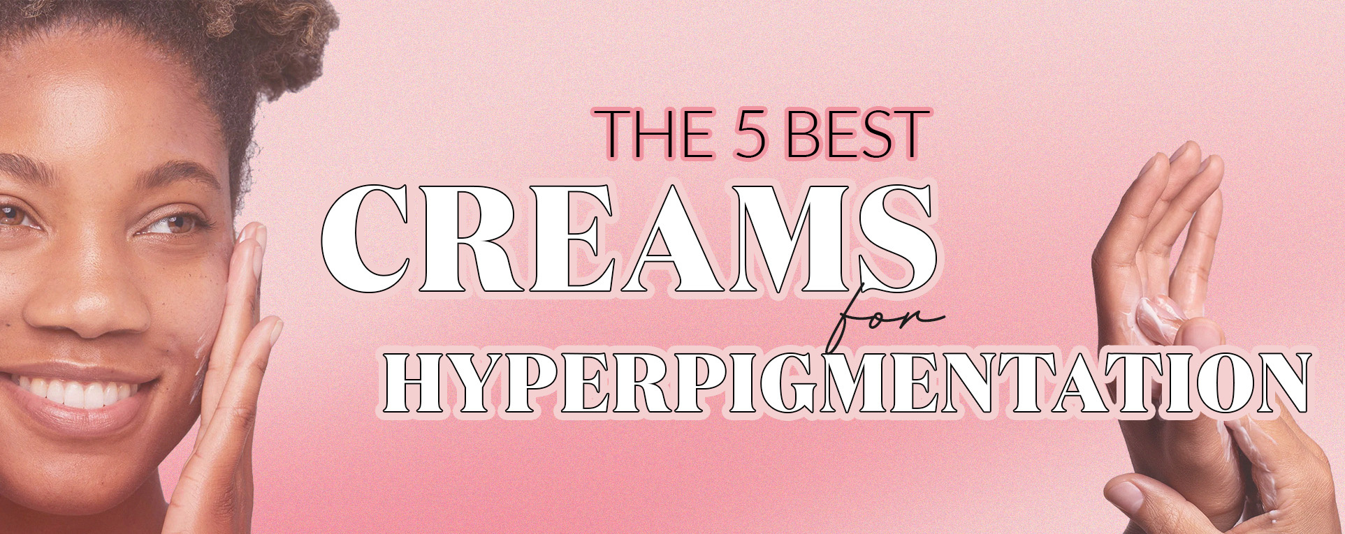 The 5 Best Creams for Hyperpigmentation Little Wonderland