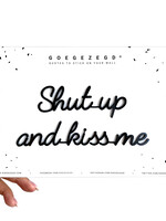 SHUT UP AND KISS ME
