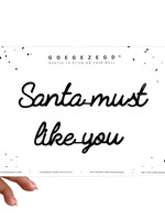 SANTA MUST LIKE YOU
