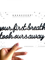 YOUR FIRST BREATH TOOK OURS AWAY