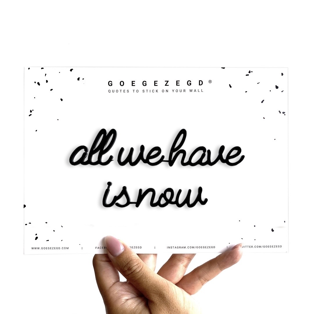 ALL WE HAVE IS NOW (NEW) zelfklevende quote GOEGEZEGD