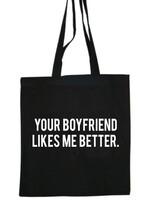 YOUR BOYFRIEND LIKES ME BETTER COTTON BAG