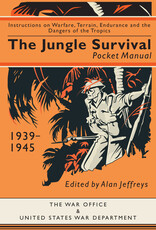 Jungle Survival Pocket Manual 1939–1945: Instructions on Warfare, Terrain, Endurance and the Dangers of the Tropics, Alan Jeffreys (editor)