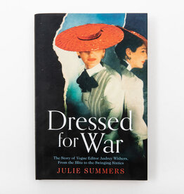 Dressed for War The Story of Audrey Withers, Vogue editor Extraordinaire from the Blitz to the Swinging Sixties Author Julie Summers