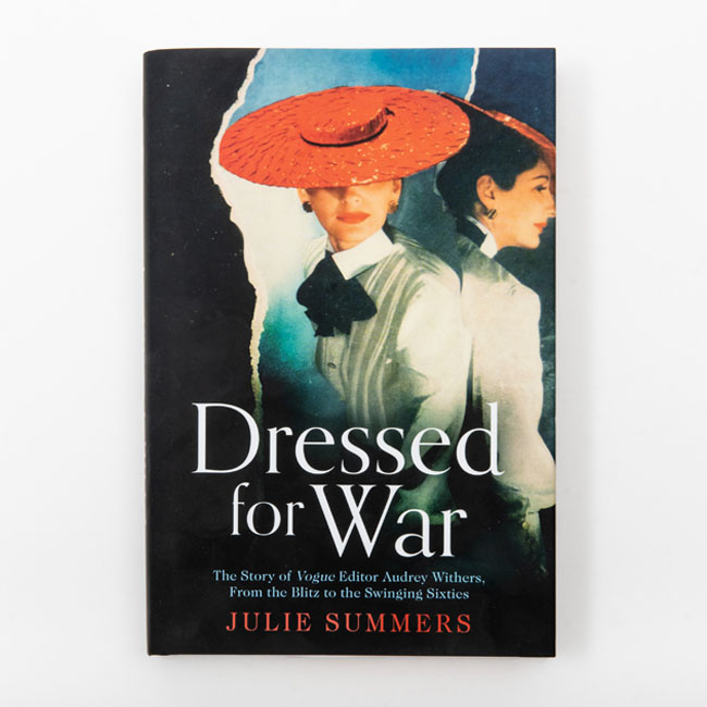 Dressed for War The Story of Audrey Withers, Vogue editor Extraordinaire from the Blitz to the Swinging Sixties Author Julie Summers