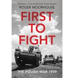 First to Fight: The Polish War 1939 Author Roger Moorhouse