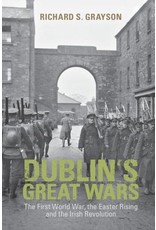 Dublin's Great Wars: The First World War, the Easter Rising and the Irish Revolution Author Richard Grayson