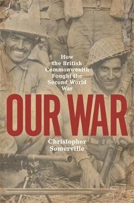 Our War: How the British Commonwealth Fought the Second World War Author Christopher Somerville