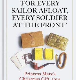 For Every Sailor Afloat, Every Soldier at the Front: Princess Mary's Christmas Gift 1914 Author Peter Doyle