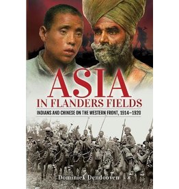 Asia In Flanders Fields Indians and Chinese on The Western Front, 1914-1920 Author Dominiek Dendooven