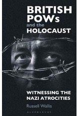 British POWs and the Holocaust: Witnessing the Nazi Atrocities Author Russell Wallis