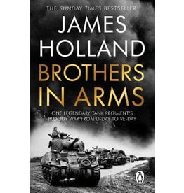 Brothers in Arms: A Legendary Tank Regiment's Bloody War from D-Day to VE Day, Author James Holland