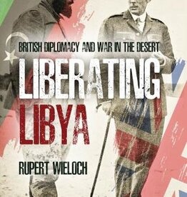 Liberating Libya: British Diplomacy and War in the Desert Author Rupert Wieloch